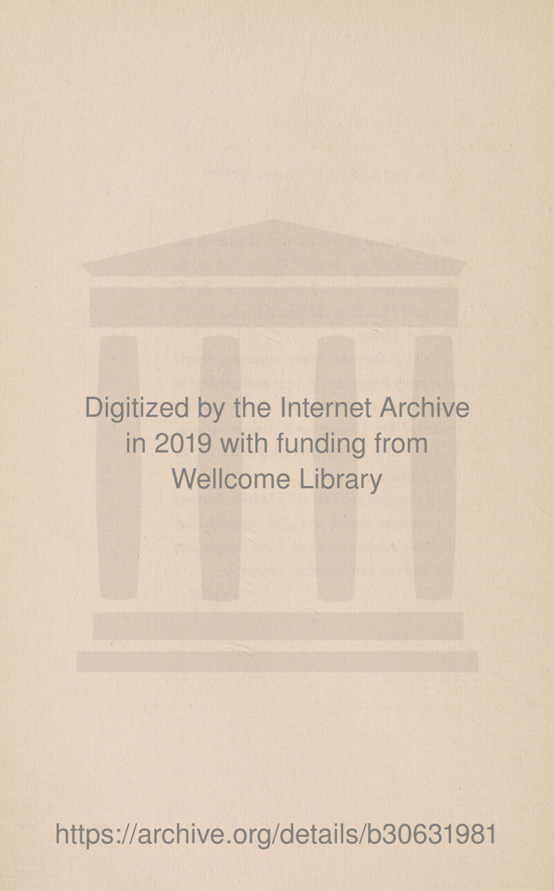 Digitized by the Internet Archive in 2019 with funding from Wellcome Library https://archive.org/details/b30631981