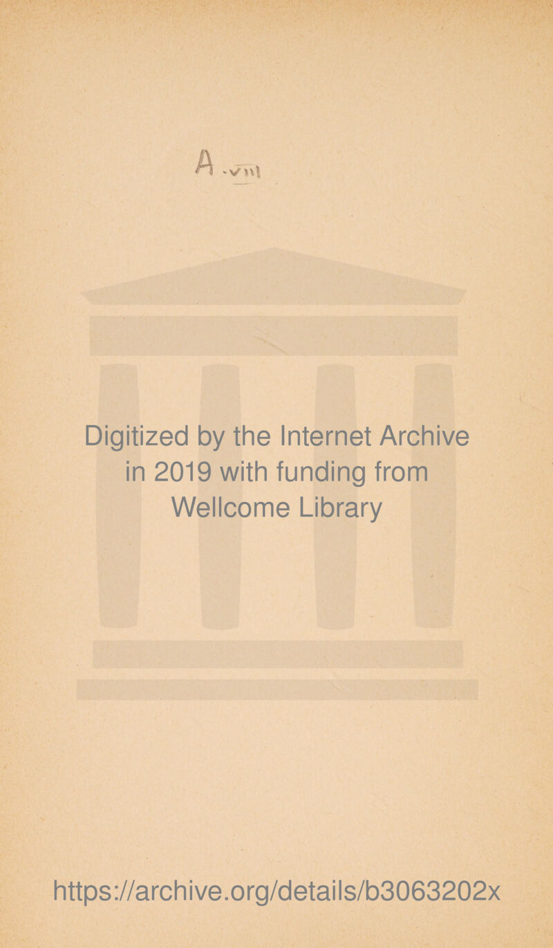 Digitized by the Internet Archive in 2019 with funding from Wellcome Library https ://arch i ve. org/detai Is/b3063202x