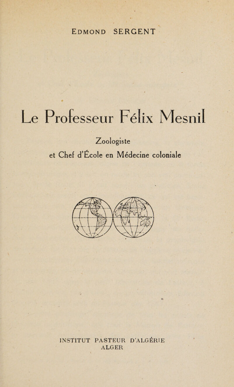 Le Professeur Félix Mesnil Zoologiste et Chef d’École en Médecine coloniale INSTITUT PASTEUR D'ALGÉRIE ALGER