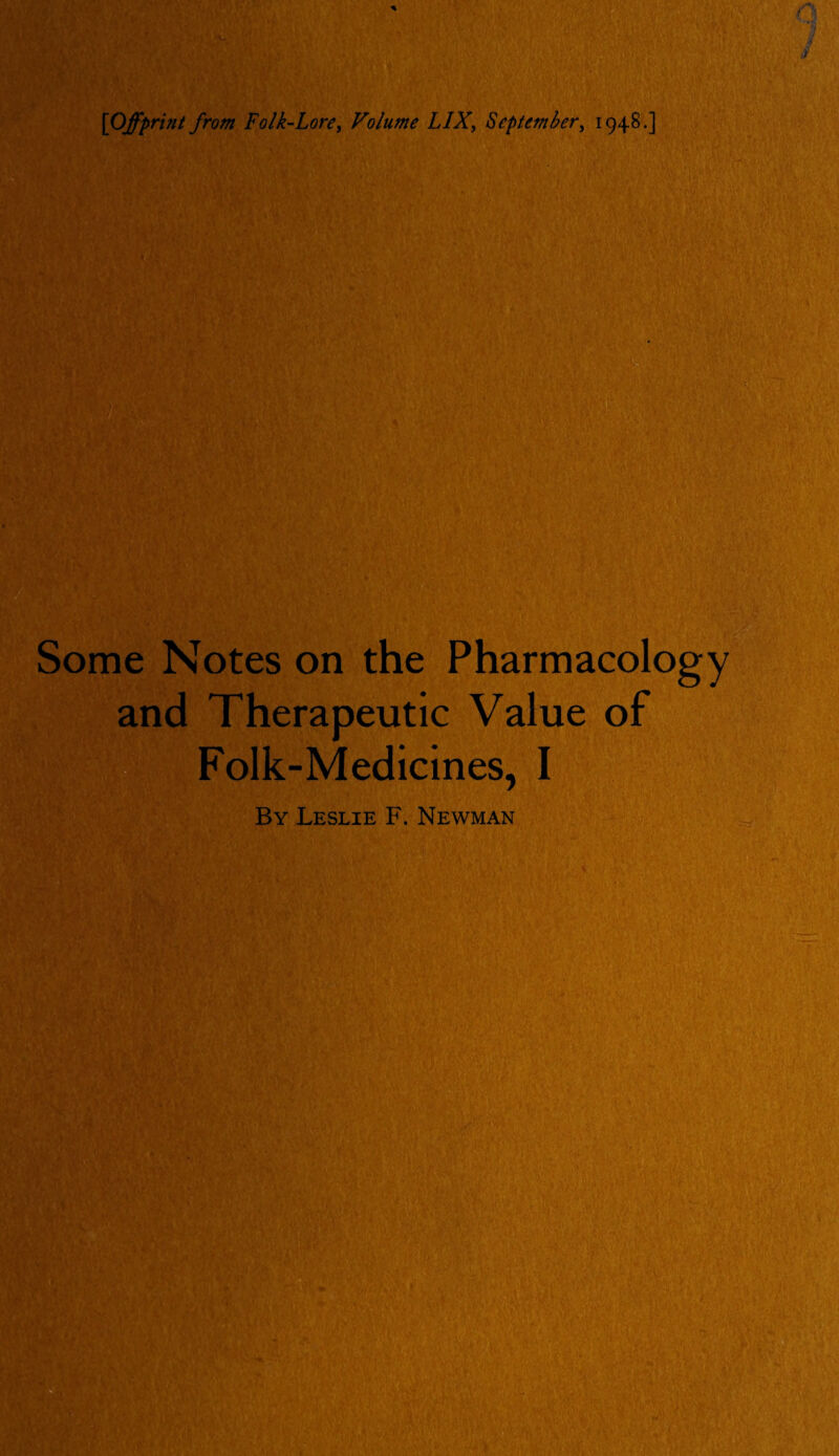 [Offprint from Folk-Lore^ Volume LIX^ September^ 1948.] a Some Notes on the Pharmacology and Therapeutic Value of Folk-Medicines, I By Leslie F. Newman