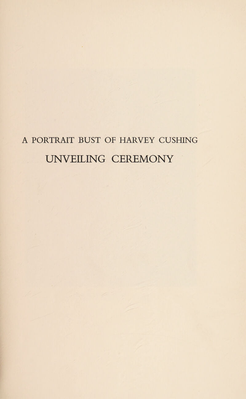 A PORTRAIT BUST OF HARVEY CUSHING UNVEILING CEREMONY