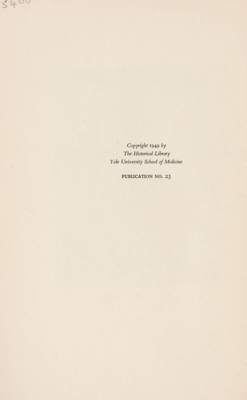 Copyright 1949 by The Historical Library Yale University School of Medicine PUBLICATION NO. 23