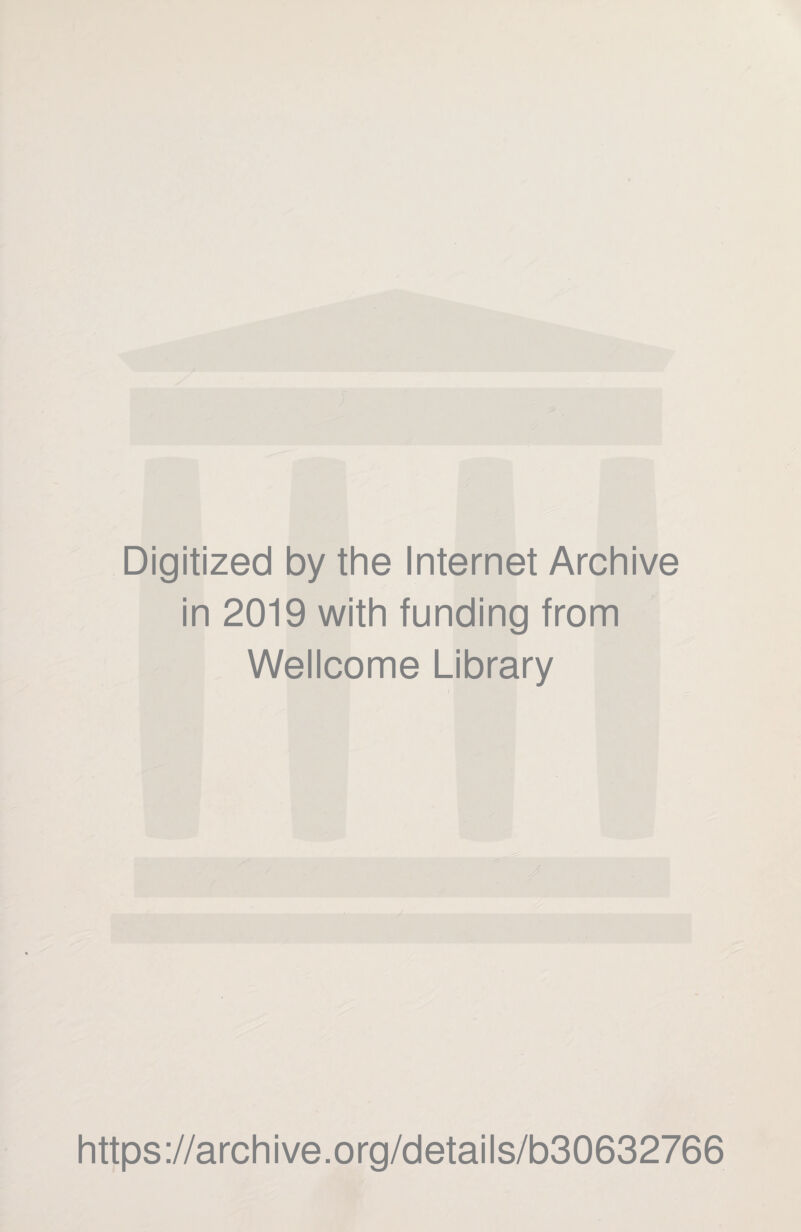 Digitized by the Internet Archive in 2019 with funding from Wellcome Library https://archive.org/details/b30632766