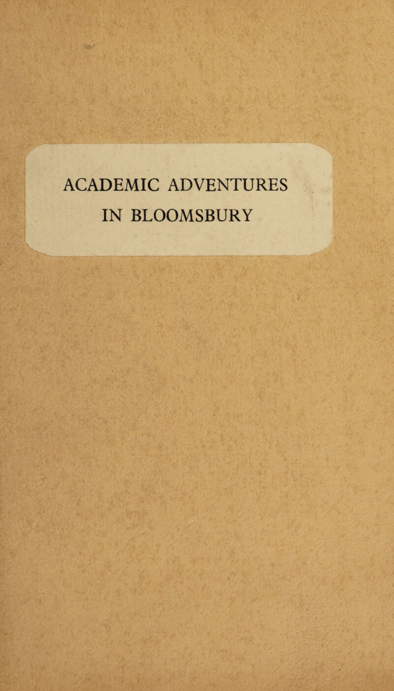 ^ I ■ * y ♦ I I ACADEMIC ADVENTURES IN BLOOMSBURY