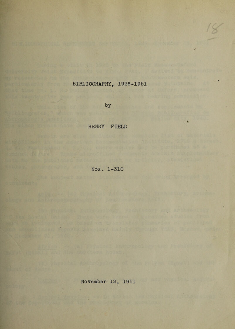 BIBLIOGRAPHY, 1926-1951 by HENRY FIELD Nos. 1-310 November 12, 1951