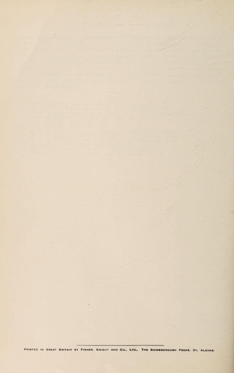 ' . q . > Ml ' — — PRINTED IN GREAT BRITAIN BY FlSHER, KNlGriT AND CO.. LTD.. THE GAINSBOROUGH PRESS. ST. ALBANS.