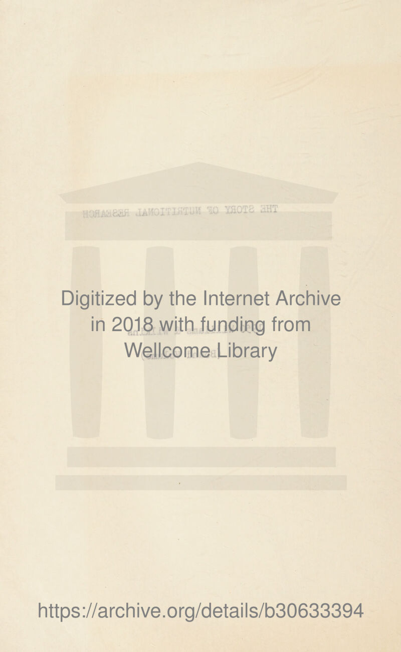 ; < ' Q A U 'k -■ , , .A j . iV s ■r , •( ’jr-i VA' ... .1 ; - 1 ■aVJ Iji ht Digitized by the Internet Archive in 2018 with funding from Wellcome Library https://archive.org/details/b30633394