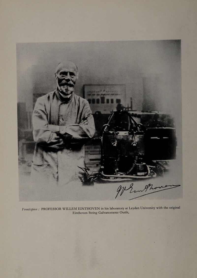 Frontispiece : PROFESSOR WILLEM EINTHOVEN in his laboratory at Leyden University with the original Einthoven String Galvanometer Outfit.