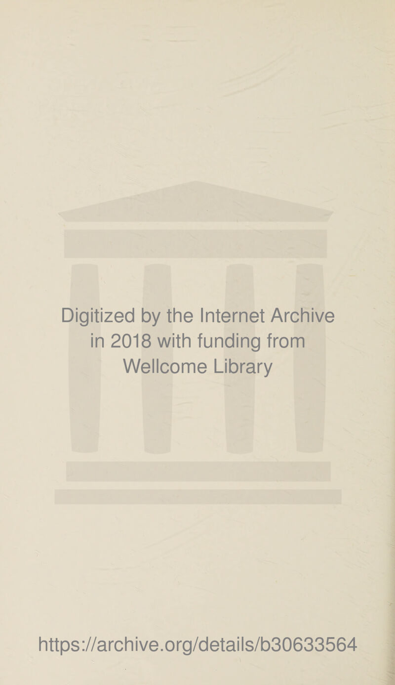 Digitized by the Internet Archive in 2018 with funding from Wellcome Library https://archive.org/details/b30633564