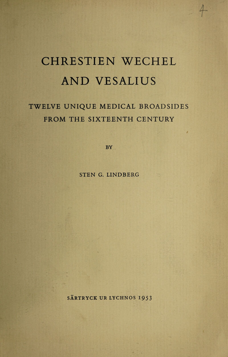 CHRESTIEN WECHEL AND VESALIUS TWELVE UNIQUE MEDICAL BROADSIDES FROM THE SIXTEENTH CENTURY / BY STEN G. LINDBERG SARTRYCK UR LYCHNOS 1953