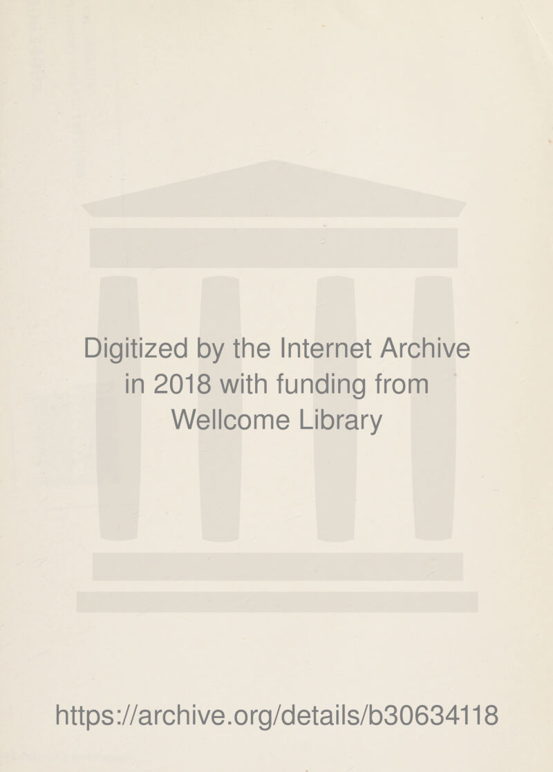 Digitized by the Internet Archive in 2018 with funding from Wellcome Library / https://archive.org/details/b30634118