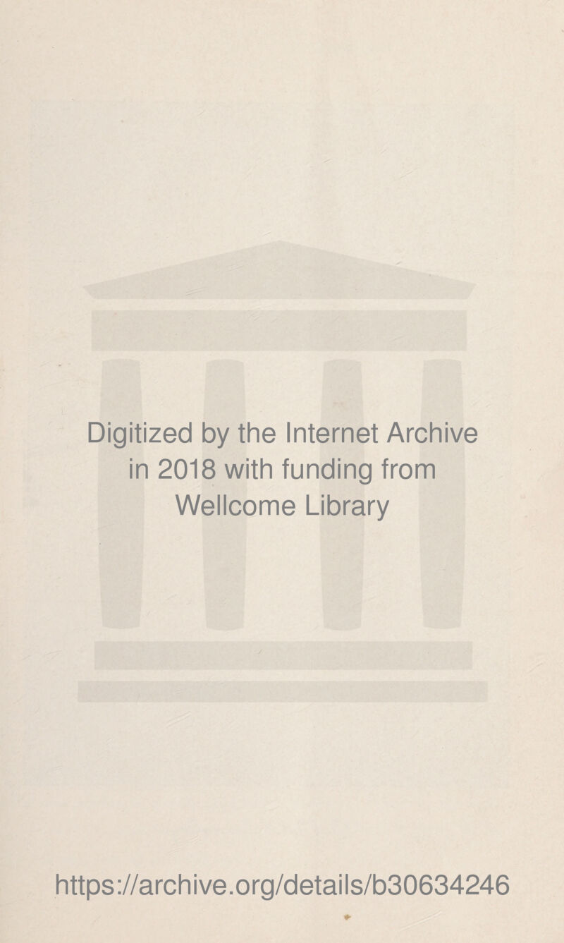 Digitized by the Internet Archive in 2018 with funding from Wellcome Library / https://archive.org/details/b30634246