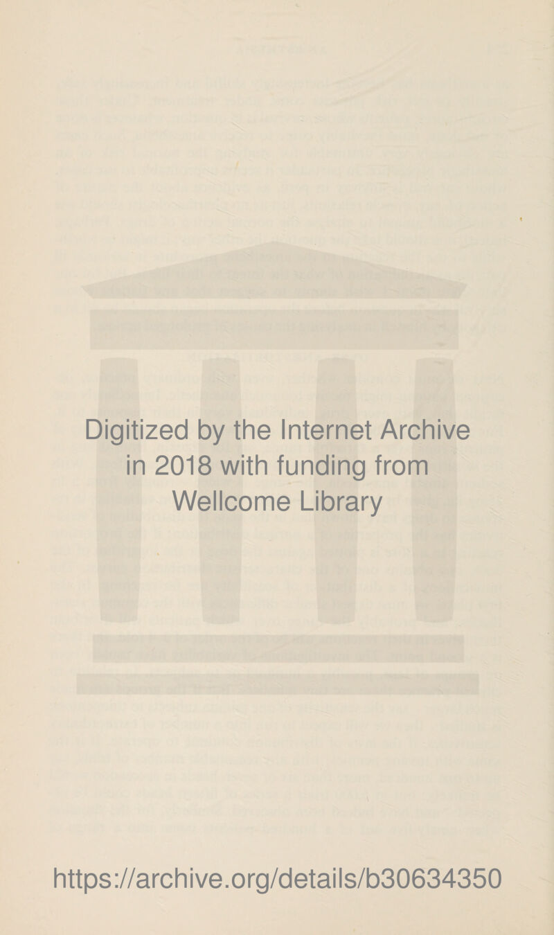 Digitized by the Internet Archive in 2018 with funding from Wellcome Library \ https://archive.org/details/b30634350