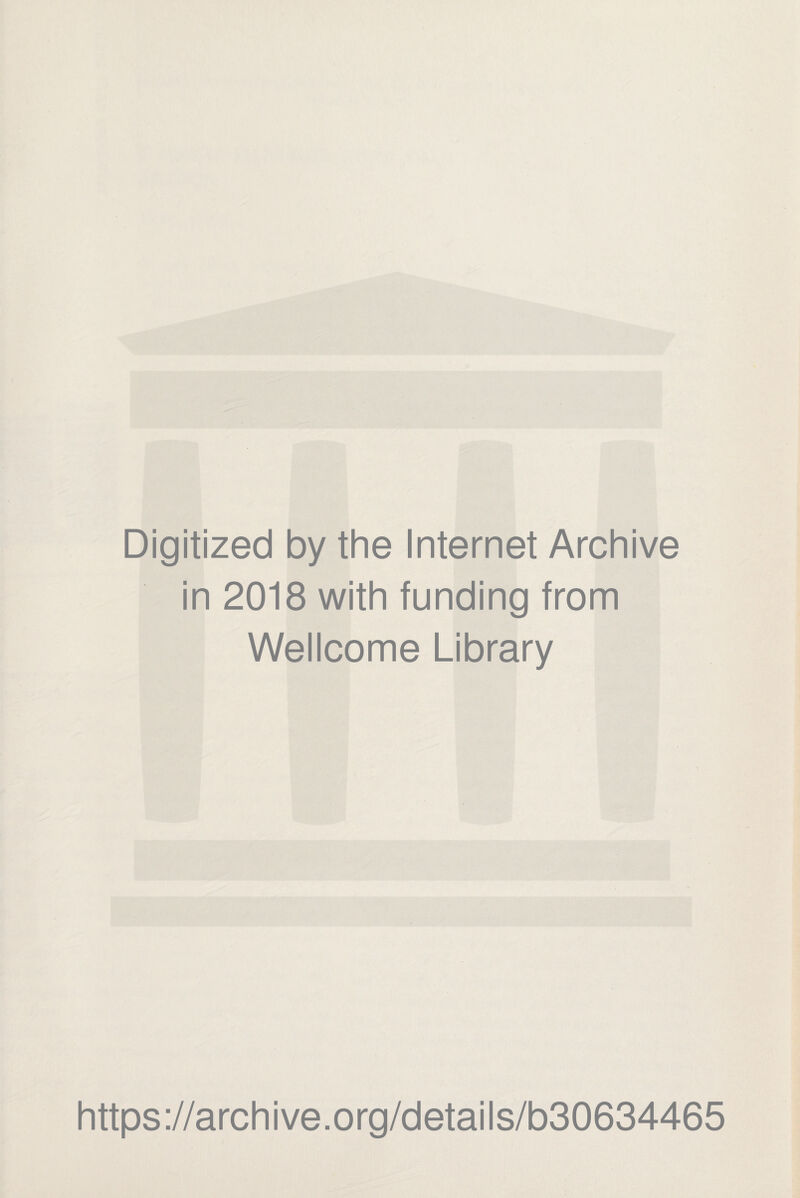 Digitized by the Internet Archive in 2018 with funding from Wellcome Library https://archive.org/details/b30634465