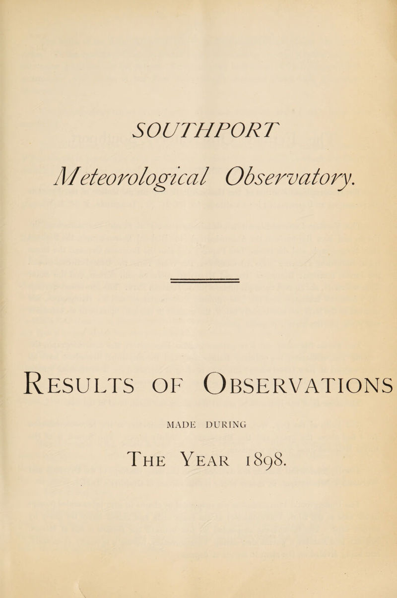 SOUTHPORT Results of Observations MADE DURING The Year 1898.