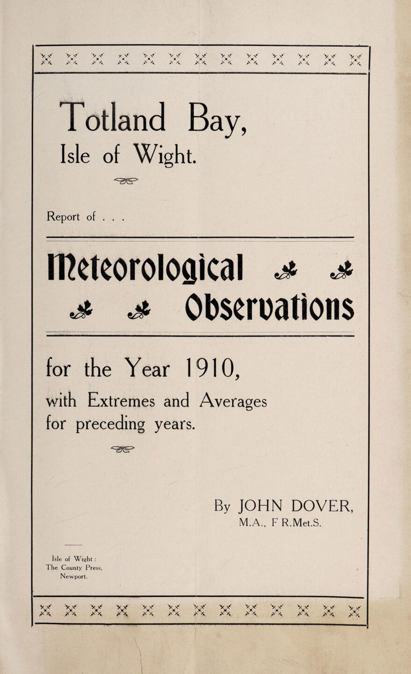 xy xy xy *y xy xy xy xy xy xy xy x y xy x 4 &gt; ^ &gt; \ * &lt; yx -v -v yx &gt;y. xx x 4, yx A A Bay, Isle of Wight. ^5= Report of . . . meteoroloflical Observations for the Year 1910, with Extremes and Averages for preceding years. By JOHN DOVER, M.A., F R.Met.S. Isle of Wight : The County Press, Newport. xy xy xy xy xy xy xy xy xy x x xy w \ ^ xX yx A xX A xX xX yx xX yX xX xX xX