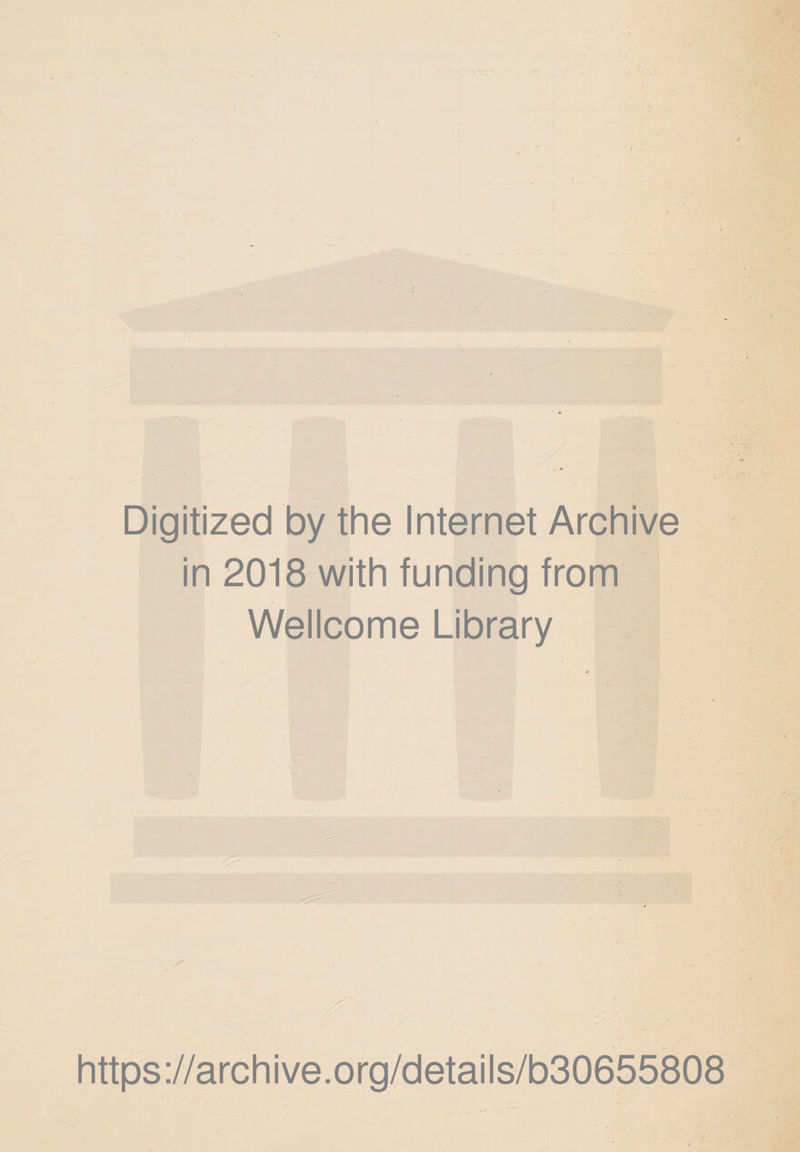 Digitized by the Internet Archive in 2018 with funding from Wellcome Library https://archive.org/details/b30655808