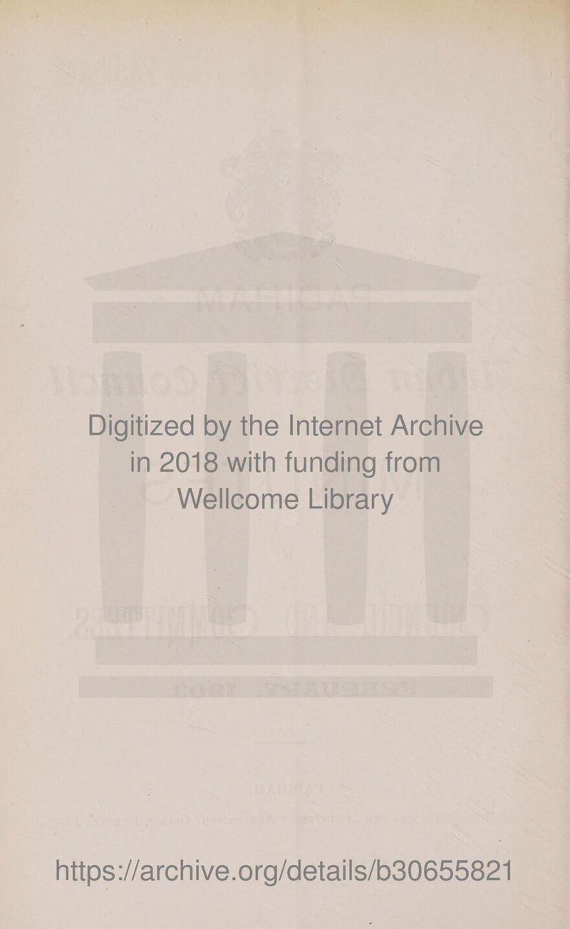 Digitized by the Internet Archive in 2018 with funding from Wellcome Library https://archive.org/details/b30655821