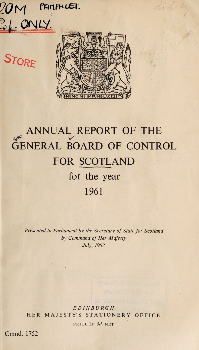 9Q M fftnfHLfcT. ANNUAL REPORT OF THE V'' GENERAL BOARD OF CONTROL FOR SCOTLAND ‘-^1 I—w-■-mmm for the year 1961 Presented to Parliament by the Secretary of State for Scotland by Command of Her Majesty July, 1962 EDINBURGH HER MAJESTY’S STATIONERY OFFICE PRICE Is. 3d. NET Cmnd. 1752