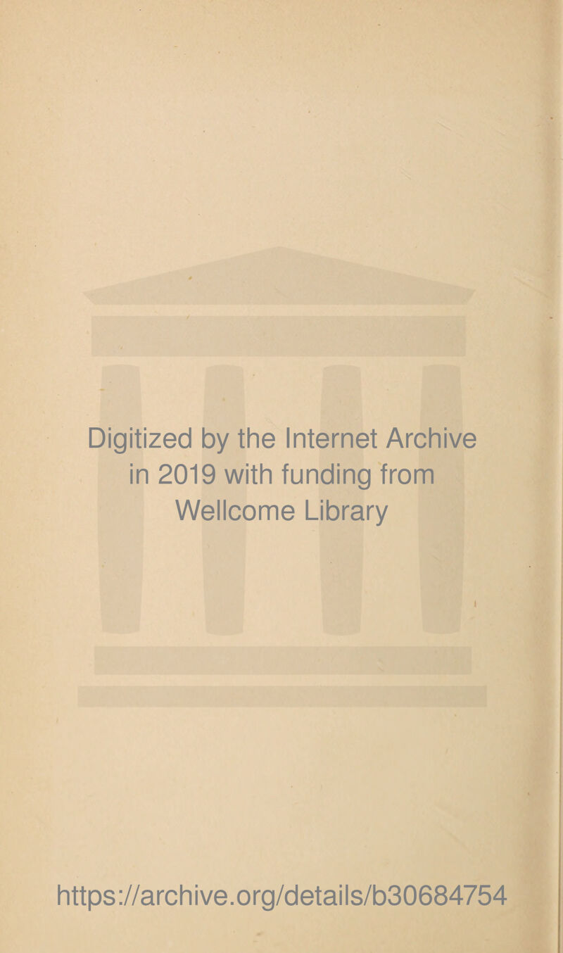 Digitized by the Internet Archive in 2019 with funding from Wellcome Library https://archive.org/details/b30684754