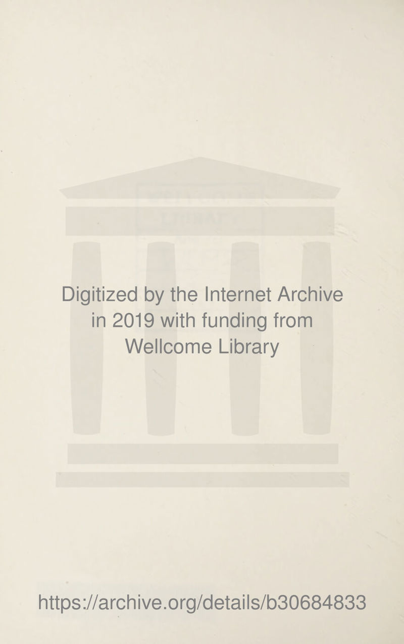 Digitized by the Internet Archive in 2019 with funding from Wellcome Library https://archive.org/details/b30684833