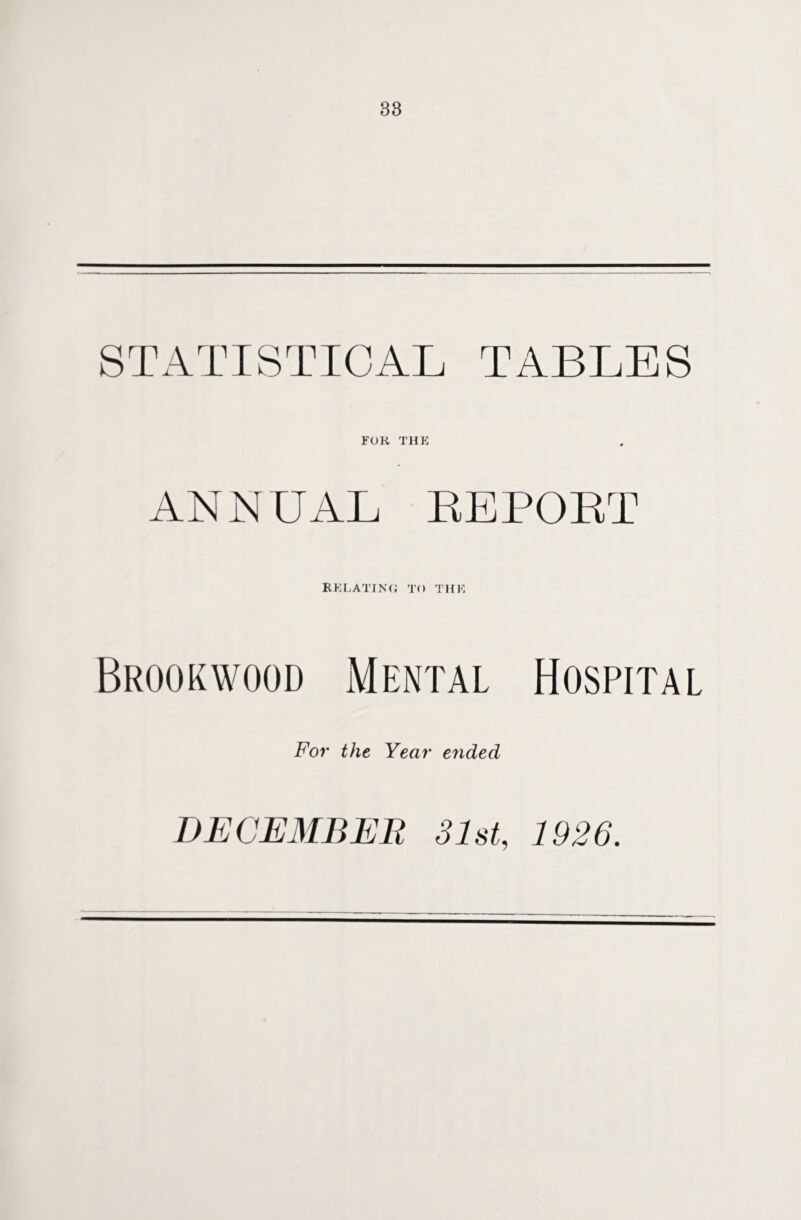 STATISTICAL TABLES FOR THE ANNUAL REPORT RELATING TO THE Brookwood Mentai Hospital For the Year ended DECEMBER 31st, 1926.