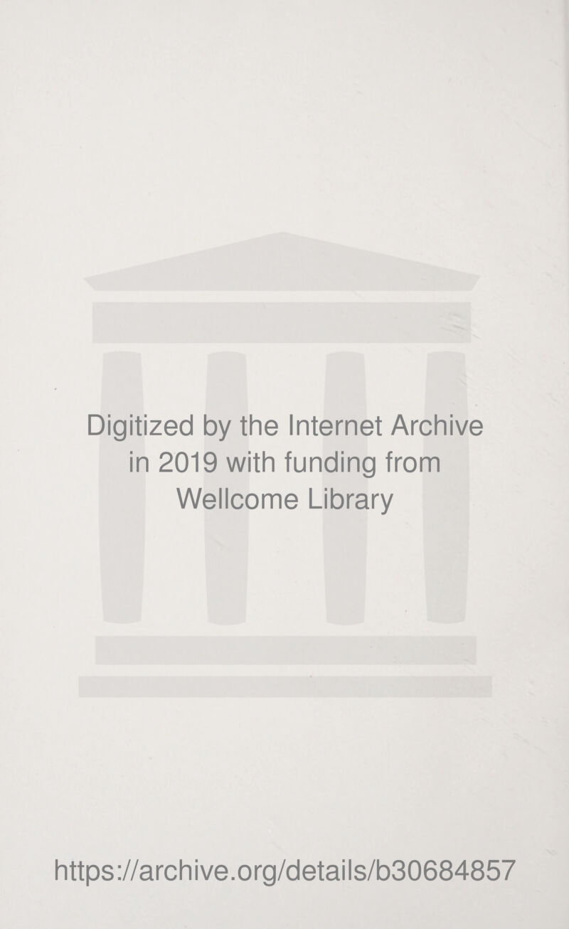 Digitized by the Internet Archive in 2019 with funding from Wellcome Library https://archive.org/details/b30684857