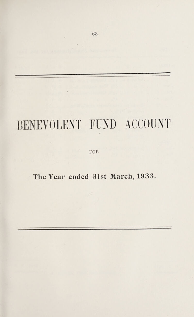 BENEVOLENT FOR The Year ended 31st March, 1933.