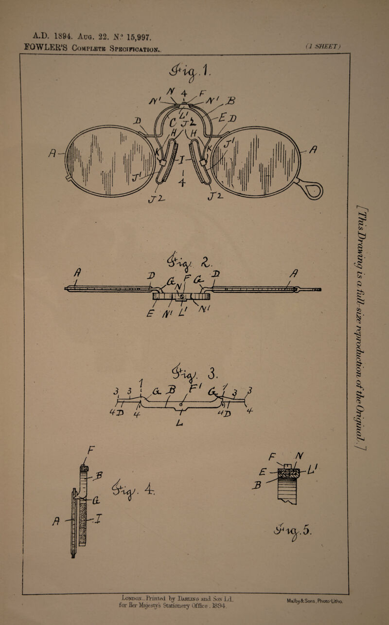 A.D. 1894. Aug. 22. N.° 15,997. BOWLER'S Complete Specification. ^ ) London.-Printed L>j Daruno and Son Ld. for Her Majestys Stationery Office . 1894. [This Drawing is a, fnli-size reproduction of the OngmaJy. /