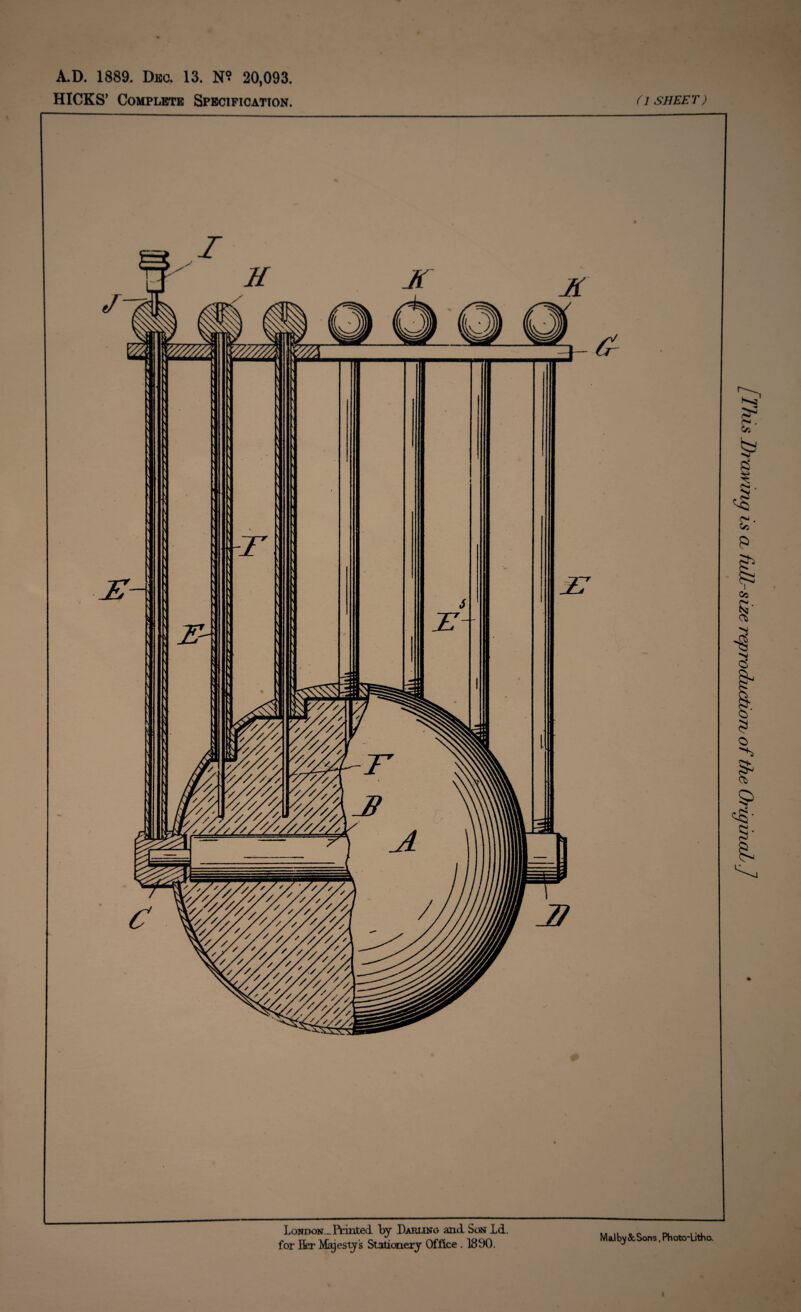 A.D. 1889. Dec. 13. N® 20,093. HICKS’ Complete Specification. London...Feinted by Darling and Son Ld. for Her Majesty's Stationery Office . 1890. (1 SHEET) MaJby&Sons. Photo-Litho. / This Drawing is a full-size reproduction/ of the Original/.]