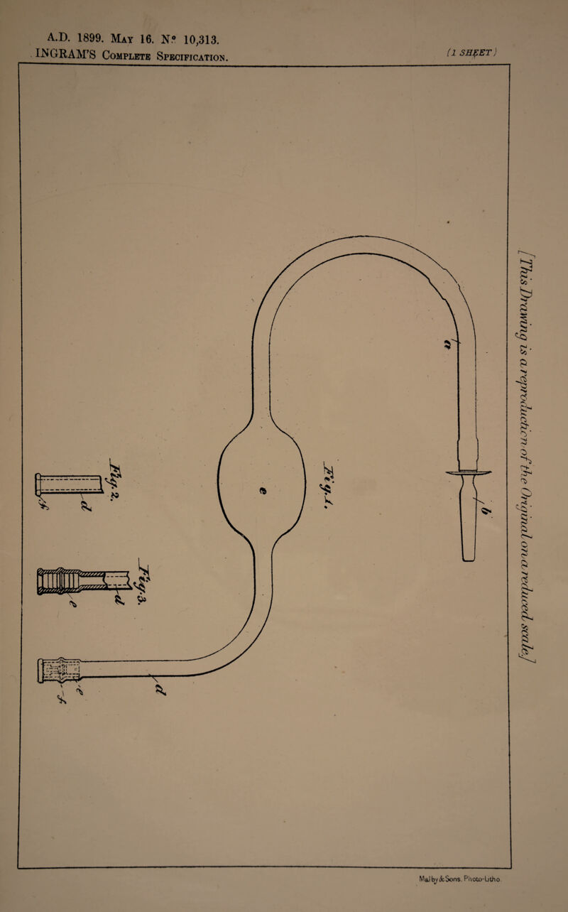 A.D. 1899. May 16. N.° 10,313. . INGRAM’S Complete Specification. ^ sheet) Mai by Sons. Photo-btho. / This Drawing is a reproduction of the Original orvcu reduced scale]