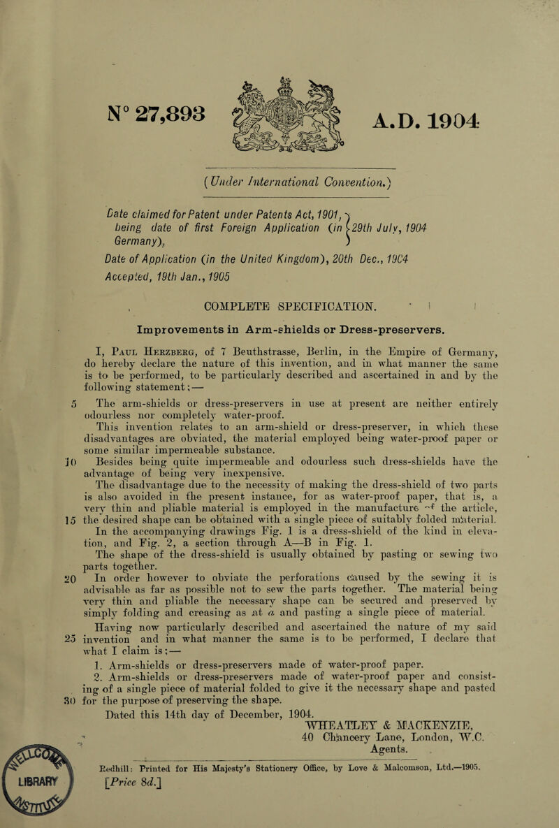 N° 27,893 A.D.1904 ( Under International Convention.) Bate claimed for Patent under Patents Act, 1901, v being date of first Foreign Application (in 129th July, 1904 Germany), ; Date of Application (in the United Kingdom), 20th Dec., 1904 Accepted, 19th Jan., 1905 COMPLETE SPECIFICATION. * I l Improvements in Arm-shields or Dress-preservers. I, Paul Herzberg, of 7 Beuthstrasse, Berlin, in the Empire of Germany, do hereby declare the nature of this invention, and in what manner the same is to be performed, to be particularly described and ascertained in and by the following statement; — 5 The arm-shields or dress-preservers in use at present are neither entirely odourless nor completely water-proof. This invention relates to an arm-shield or dress-preserver, in which these disadvantages are obviated, the material employed being water-proof paper or some similar impermeable substance. j() Besides being quite impermeable and odourless such dress-shields have the advantage of being very inexpensive. The disadvantage due to the necessity of making the dress-shield of two parts is also avoided in the present instance, for as water-proof paper, that is, a very thin and pliable material is employed in the manufacture the article, 15 the desired shape can be obtained with a single piece o-f suitably folded mlaterial. In the accompanying drawings Fig. 1 is a dress-shield of the kind in eleva¬ tion, and Fig. 2, a section through A—B in Fig. 1. The shape of the dress-shield is usually obtained by pasting or sewing two parts together. 20 In order however to obviate the perforations claused by the sewing it is advisable as far as possible not to- sewT the parts together. The material being very thin and pliable the necessary shape can be secured and preserved by simply folding and creasing as at a and pasting a single piece of material. Having now particularly described and ascertained the nature of my said 25 invention and in wrhat manner the same is to be performed, I declare that what I claim is; — 1. Arm-shields or dress-preservers made of water-proof paper. 2. Arm-shields or dress-preservers made of water-proof paper and consist¬ ing of a single piece of material folded to give it the necessary shape and pasted 30 for the purpose of preserving the shape. Hated this 14th day of December, 1904. WHEATLEY & MACKENZIE, 40 Chjancery Lane, London, W.C. Agents. Eedhill: Printed for His Majesty's Stationery Office, by Love & Malcomson, Ltd.—1905. [Price 8^.]