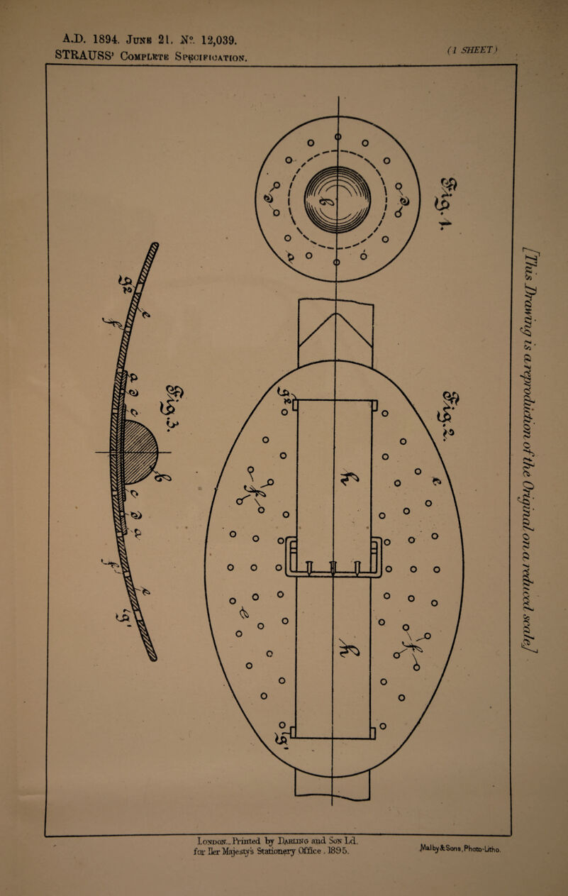 A.D. 1894. June 21, .N?. 12,039. I STRAUSS’ Complete Specification. (1 SHEET) % London.-fYmted by Darling and. Son Ld, for Her Majesty s StatLoneiy Office . 1895. JVIalby&Sons. Photo*Litho. ^ ^ ^ / •mm L Tfus Drawing is a reproduction of the. Original on a reduced scaleJ