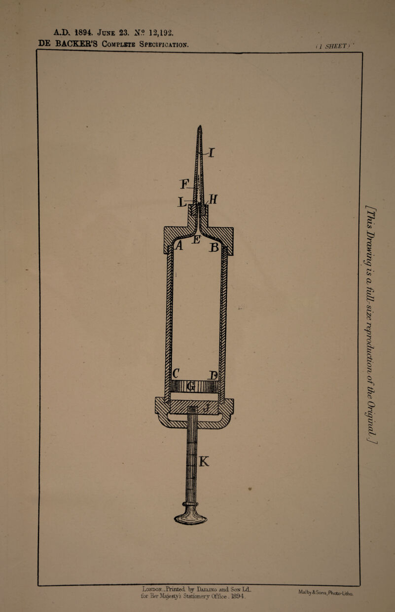 A.IX 1894. June 23. 12,192. DE BACKER’S Complete Specification. i 1 SHEET) O' c/> o/ London..Printed hj Darling and Son Ld. for Eer Majesty's Stationery Office . 1894. Mai bj &Sons, Photo-Litho. full-size reproduction, of the Original.]