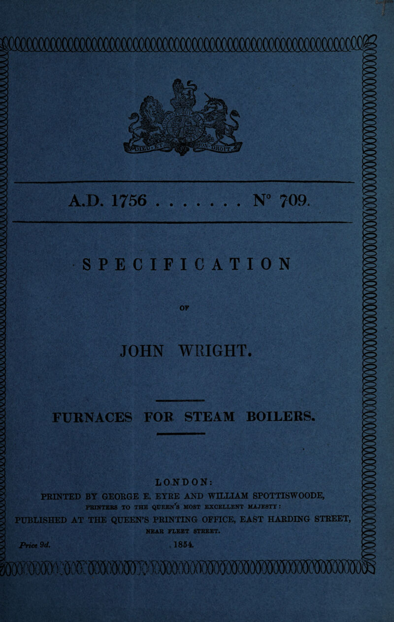 A.D. 1756 N° SPECIFICATION •.fy&'yfW- **•* ••• • , . . , ■ .. i. ’ . ■ *7 *- , ‘‘ OF JOHN WRIGHT. FURNACES FOR STEAM BOILERS. LONDON: PRINTED BY GEORGE E. EYRE AND WILLIAM SPOTTISWOODE, PRINTERS TO THE QUEEN’S MOST EXCELLENT MAJESTY : PUBLISHED AT THE QUEEN’S PRINTING OFFICE, EAST HARDING STREET, NEAR FLEET STREET. 1854. Price 9 d.