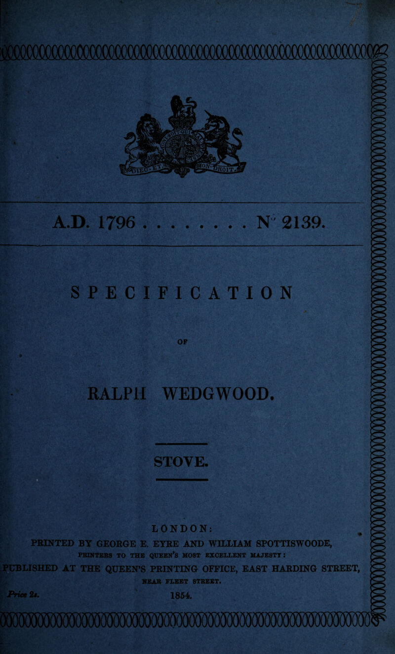 >■ & A.D. 1796 .N ' 2139. SPECIFICATION OF RALPH WEDGWOOD. STOVE. mg LONDON: ♦ PRINTED BY GEORGE E. EYRE AND WILLIAM SPOTTISWOODE, PRINTERS TO THE QUEEN’S MOST EXCELLENT MAJESTY: LISHED AT THE QUEEN’S PRINTING OFFICE, EAST HARDING STREET, NEAR FLEET STREET. Price 2s. 1854. s 38