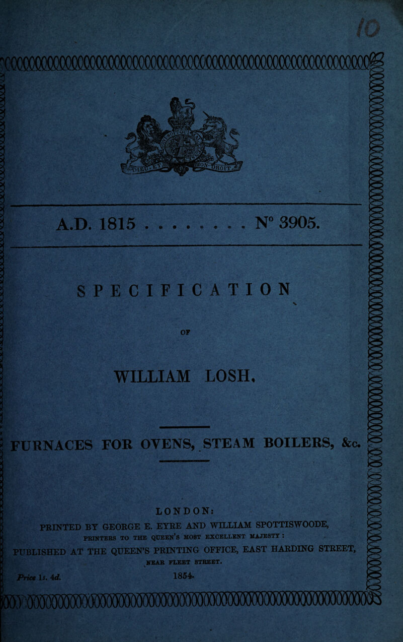 I 1 A.D. 1815 . • <* <9 » * N 3905. SPECIFICATION OF WILLIAM LOSH, FURNACES FOR OVENS, STEAM BOILERS, &c. LONDON: PRINTED BY GEORGE E. EYRE AND WILLIAM SPOTTISWOODE, PRINTERS TO THE QUEEN’S MOST EXCELLENT MAJESTY l PUBLISHED AT THE QUEEN’S PRINTING OFFICE, EAST HARDING STREET, NEAR FLEET STREET. Price Is. 4c?. 1854*