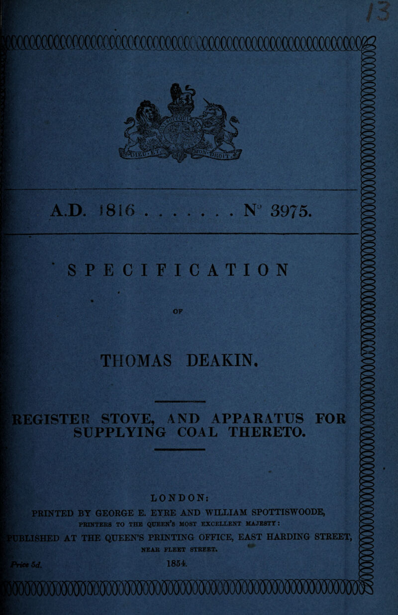 A.D. 1816.N‘ 3975. SPECIFICATION OF THOMAS DEAKIN, REGISTER STOVE, AND APPARATUS FOR SUPPLYING COAL THERETO. 7* LONDON: PRINTED BY GEORGE E. EYRE AND WILLIAM SPOTTISWOODE, PRINTERS TO THE QUEEN’S MOST EXCELLENT MAJESTY: IBLISHED AT THE QUEEN’S PRINTING OFFICE, EAST HARDING STREET, NEAR FLEET STREET. 5d. 1854. «*