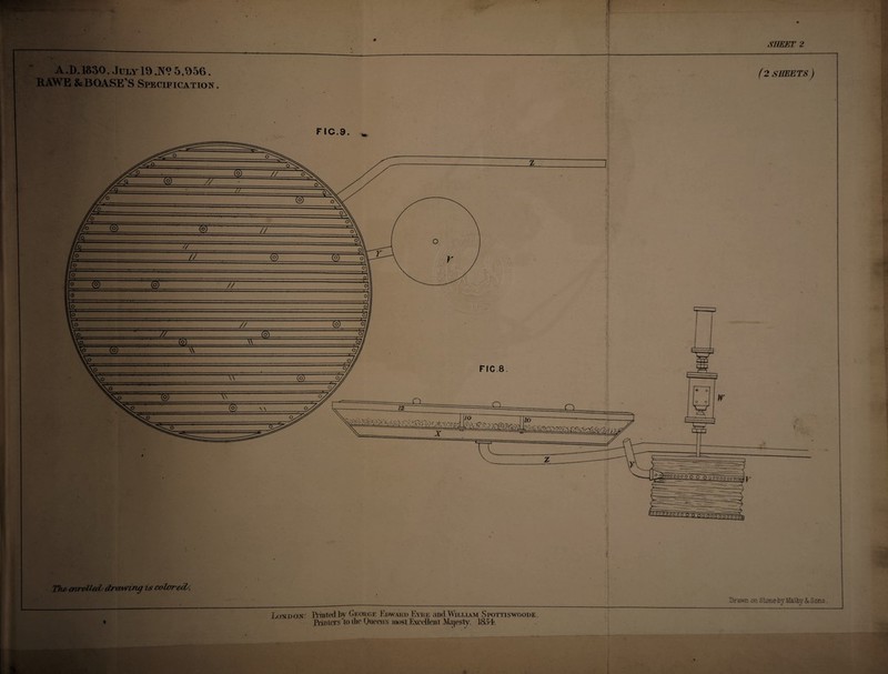 SHEET 2 A.D. 1830. Jtn^lO JV<? 5,956. RAWE & B CASE'S Specification . (2 SHEETS) The enrolled cbrocwuig is colored;. Drawn on Slone by MaJby & Sons. London: Printed by George Edward Eyre and William Spottiswoode, Printers to die Queen's .rtost Excellent Majesty. 18.5E