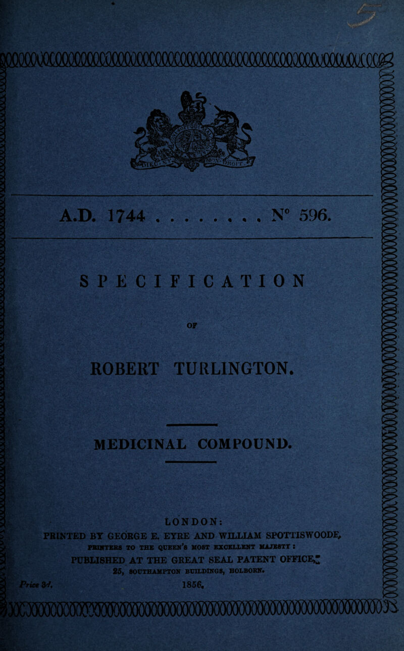 SPECIFICATION ROBERT TURLINGTON. MEDICINAL COMPOUND. LONDON: PRINTED BT GEORGE E. EYRE AND WILLIAM SPOTTISWOODE, PUBLISHED AT THE GREAT SEAL PATENT OFFICE,* 25, SOUTHAMPTON BUILDINGS, HOLBORN. Price 3*/. 1856. to