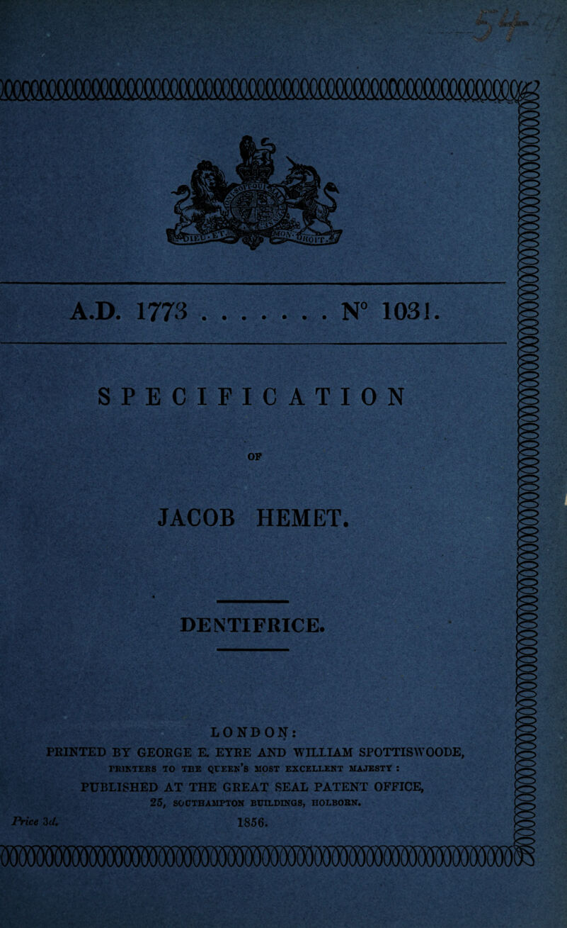 SPECIFICATION OF JACOB HEMET. _ ,0 ' V ' ' - r- ■ - - DENTIFRICE. ■ - ■ 'Mk^C-4 - 7K^% •;* . •-.• V7:-J' -■ - -• - v - •.* t ki - j. . • .-U ~ .. • \ . .9s • • .• . I;-.***'. ** ■ >. ’ ‘ • ,V ' ■ , • ■ > .... ... ■ ■■■... .11,- * V •*' •r - ' .. o * : -5 A v ' LONDON: PRINTED BY GEORGE E. EYRE AND WILLIAM SPOTTISWOODE, PRINTERS TO THE QUEEN'S MOST EXCELLENT MAJESTY : PUBLISHED AT THE GREAT SEAL PATENT OFFICE, 25, SOOTHAMPTON BUILDINGS, nOLBOBN. Price id. 1856. , v: ,v- .. v-, ,V .