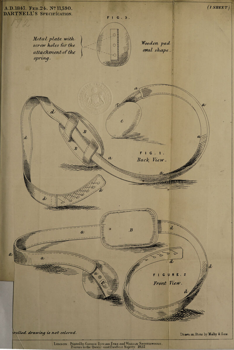 A D .1847. Teb.24. W 11,590. DARTRE 1L1 S Specification. Met ah ploute with screw holes for the allachnierit of the sprung. (i sheet) fi c . 3 . Wood-eru pad o&aL shape. oiled- drawing is rvot colored. London . PrintedbA George Edvard Eyrf. and William Spottiswoodk Printers to the Queen's most Excellent Majesty. 1857. Drac/m. on Stone by Mai by Sc Song.