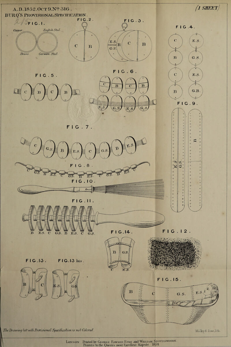 f l SEEEl j A.D.1852.Oct 9.^9 516 B URQ’S Frgvisiokal Sl^( TFICATlO^ir F I C . I . FIG.2 F I C . 3 . F I C . 5 . F I C . 6 . F I C . 7 . F I G . 11 . B JES. c as. B jK.s. c a.s F I G.I4-. F I G .4-. E.S. F I C . 9 . F I C . I 2 . 77// Drawing hft with Pianswml Sfmihcatwn u not fotonof. 1.0X1 )OX iViiitwl bv Geouok KinvAiti) ^UM^ VVii.i.iam Spotti.S'vooije IVmiPi s'tolhc Oiiceiis iiiosi EKCcllcnt Miijeslv IHjt MaUayd So'iiSjliti)- J
