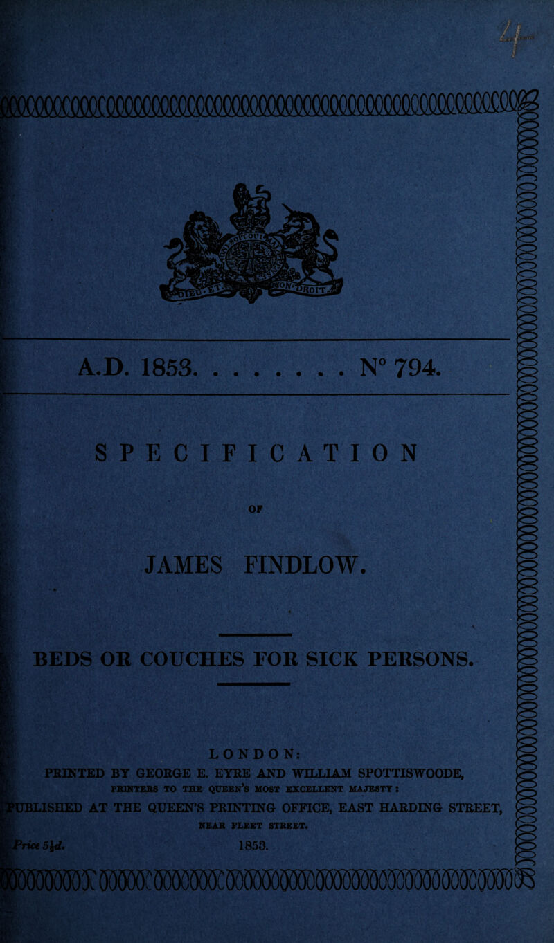 N° 794. A.D. 1853 SPECIFICATION OF JAMES FINDLOW. * , ■ ' * * v S. ‘;V- ’ ' 1 BEDS OR COUCHES FOR SICK PERSONS. LONDON: PRINTED BT GEORGE E. EYRE AND WILLIAM SPOTTISWOODE, PRINTERS TO THE QUEEN’S HOST EXCELLENT MAJESTY: LISHED AT THE QUEEN’S PRINTING OFFICE, EAST HARDING STREET, NEAR FLEET STREET. ne5id. 1853.