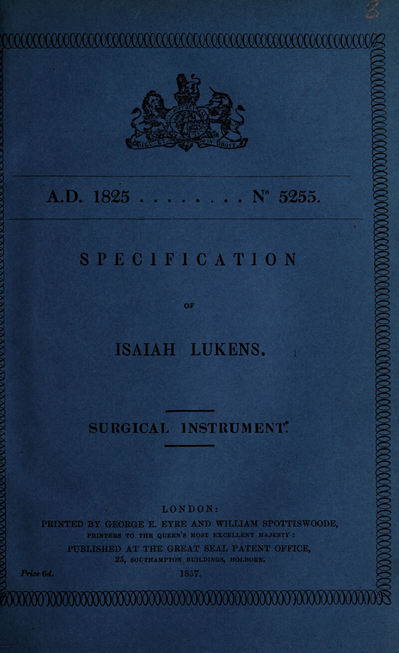 2 X X I X X X X X 3 ?! >. X X X a X X X X ?! X X ?! SPECIFICATION OF ‘ • v ' 5^ M ','<K - ■ *. . .-• -\s * ■ >ri • v; ISAIAH LUKENS. \ J-N. / •.>*» ' 1'-* ■ :'■ •/.' •'• !■«•*, V ,! . . '.W. ' . ij-’fSf..'V'-''. • .V SURGICAL INSTRUMENT! iSSs^f ^ \; v; s • v: '*• ■ -.Sa-’ s . ’XJ'!;. V;''. . •VuV.'.*‘ ;\ / - - •- <• LONDON: FEINTED BY GEORGE E. EYRE AND WILLIAM SPOTTISWOODE, PUBLISHED AT THE GREAT SEAL PATENT OFFICE, 25, SOUTHAMPTON BUILDINGS, HOLBORN. Price 6d, 185 7. >o>