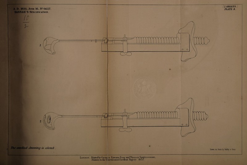 A D . 1834., June 16, N° 6627. HANNAH’S Specification. It 1 They emvUed drawing is colored . f2 SHEETS / ELATE B. Drawn, on Stone ly Malby L Sons London: Hinted1>vGeou<&e Edward Eyre andMiijja.w Spottiswoode. Printers to the 0 uccnsmost Excellent Majesty. 185/.