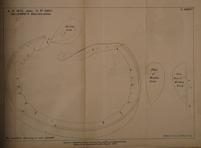 A. I>. 1835. April. 3. N° C.805 GLLLESPTE'S Specification. I! Th^t enrolled, cLrcusvruji vs nvt coLored (l SHEET) Drawn on Stone by Malty Sons. London. Printed by George Edward Eyre andJVur.LAM Stotitswoode , IVinters to the Queens most Excellent Majesty. I«D/.