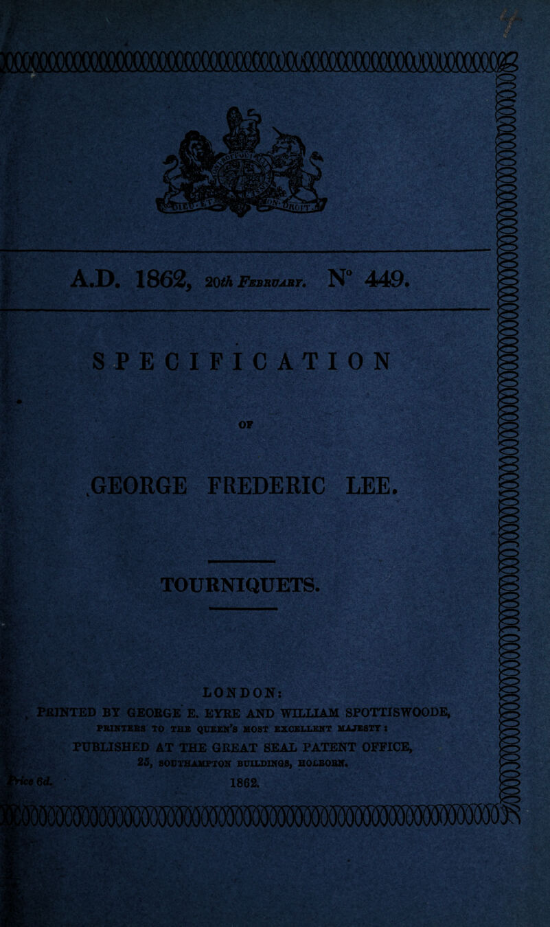 A.D. 1862, 20th February* N° 449. y-jrefv —i 5s ,7f  r'u ‘-A,; ,■ *K — -^v-' ■ SPECIFICATION OF ~ * v; <*•> t- *; .f ■?2fr.y~‘ GEORGE FREDERIC LONDON; , PRINTED BY GEORGE E. EYRE AND WILLIAM SPOTTISWOODE, PRINTERS TO THE QUEEN’S HOST EXCELLENT MAJESTY S | , PUBLISHED AT THE GREAT SEAL PATENT OFFICE, 25, SOUTHAMPTON BUILDINGS, HOLBOBN.