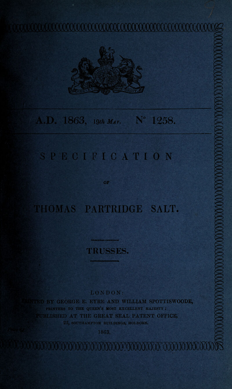 1863, I9<* May. N° 1258. - [<•'. • > »1‘v:; l FI C A T I 0 N 1®*?: c •i'Si-.'r ' •7/: o j v Bfe3ir<* ■M THOMAS PARTRIDGE SALT. TRUSSES. LONDON: !D BY GEORGE E. EYRE AND WILLIAM SPOTTISWOODE, PRINTERS TO THE QUEEN’S MOST EXCELLENT MAJESTY : tLISHED AT THE GREAT SEAL PATENT OFFICE, 25, SOUTHAMPTON BUII.DINGS, HOLBOBN.