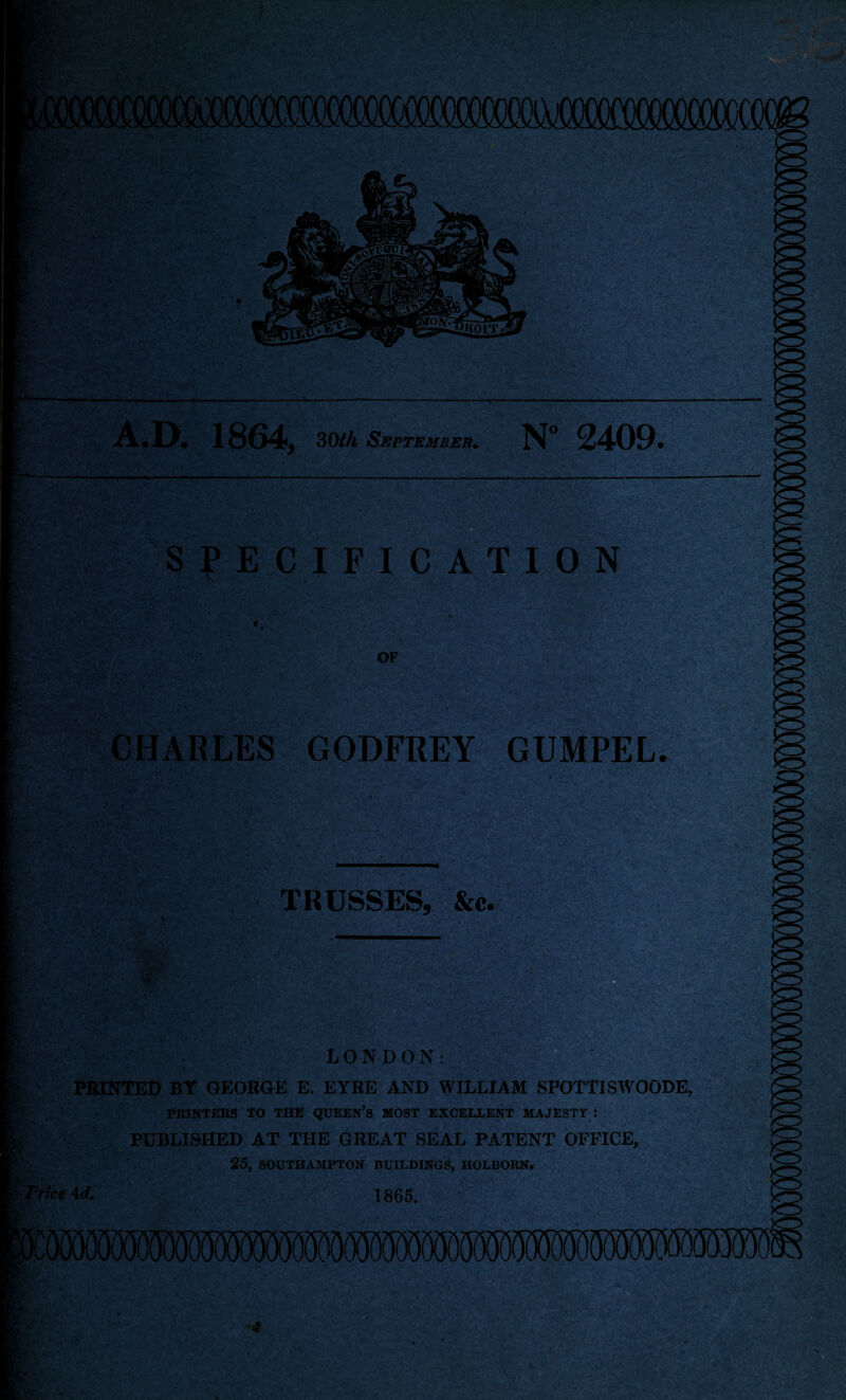 ^ v Mt* ■» ^tr-r A y^S • * |ft • r. v • «>. i‘W% .•» .;- *. c B&Bi A.D. 1864, 3 01 A. September. N° 2409. SPECIFICATION OF CHARLES GODFREY GUMPEL. -v , • ■ TRUSSES, &c. $V LONDON: PRINTED BY GEORGE E. EYRE AND WILLIAM SPOTTISWOODE, PRINTERS to the queen’s most excellent majesty : PUBLISHED AT THE GREAT SEAL PATENT OFFICE, 25, SOUTHAMPTON BUILDINGS, HOLBORN. Price Ad. 1865. ■4